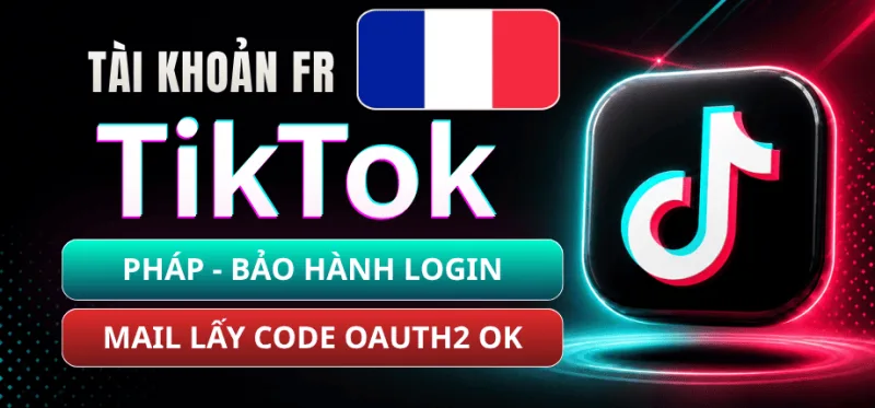Tài Khoản TikTok Pháp (France) - Mail Live Trust Đọc Code Qua OAuth2 - Bảo Hành Login 1-1