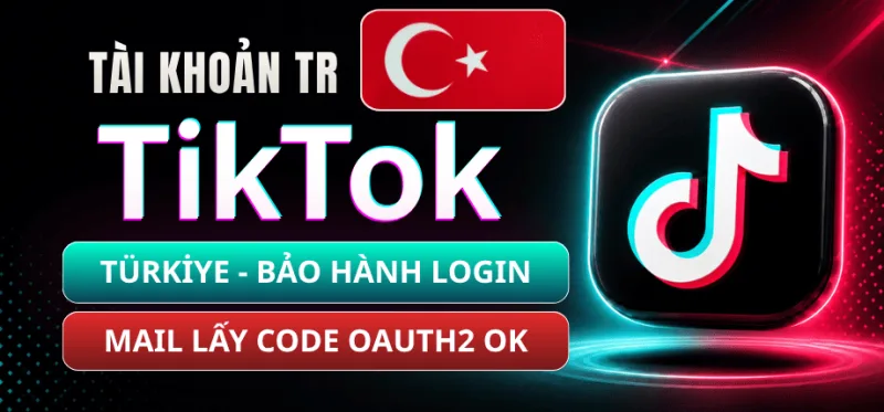 Tài Khoản TikTok Thổ Nhĩ Kỳ (Türkiye) Loại Zin - Mail Live Trust Đọc Code Qua OAuth2 - Bảo Hành Login 1-1
