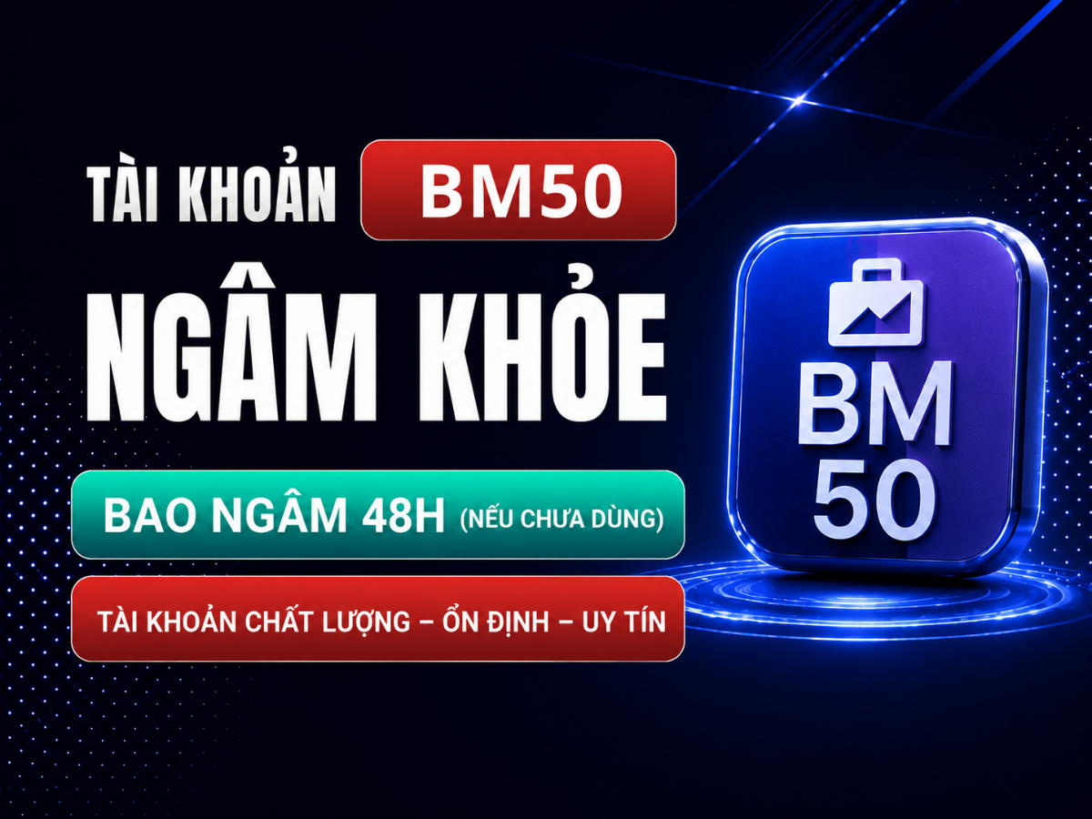 Tài Khoản BM50 Ngâm Khỏe - Bao Ngâm 48H (Nếu Chưa Dùng) - Bao Back 7 Ngày Để Anh Em Đá IG