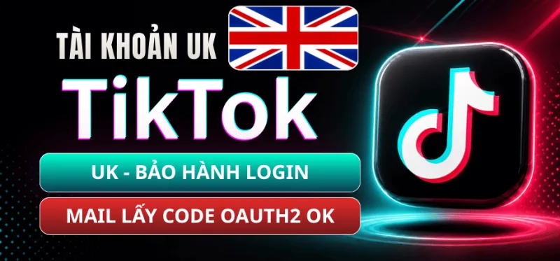 Tài Khoản TikTok Vương Quốc Anh (United Kingdom) - Mail Live Trust Đọc Code Qua OAuth2 - Bảo Hành Login 1-1