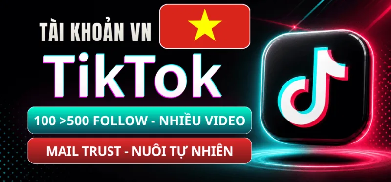 TIKTOK VIỆT NAM 100-500 FOLLOW CÓ NHIỀU VIDEO - NHIỀU TƯƠNG TÁC- MAIL TRUST LẤY ĐƯỢC CODE THOẢI MÁI - HÀNG NUÔI TỰ NHIÊN