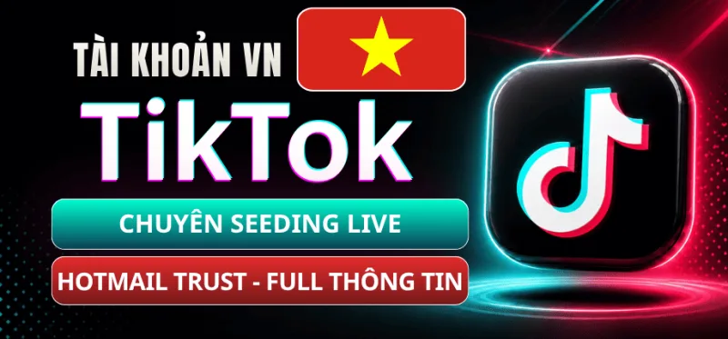 Tài Khoản TikTok Việt Nam - Mail Trust Live OAuth2 - Chuyên Seeding Live - Full Info Việt - Random Follow